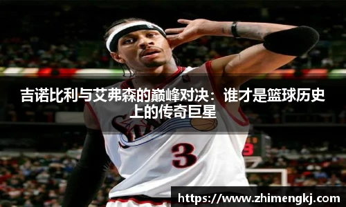吉诺比利与艾弗森的巅峰对决:谁才是篮球历史上的传奇巨星